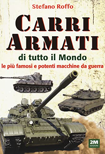Carri armati di tutto il mondo. Le più famose e potenti macchine da guerra. Ediz. illustrata Carri armati di tutto il mondo. Le più famose e potenti macchine da guerra. Ediz. illustrata