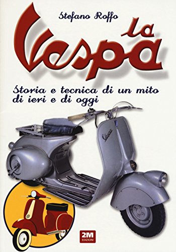 La Vespa. Storia e tecnica di un mito di ieri e di oggi. Ediz. a colori von 2M