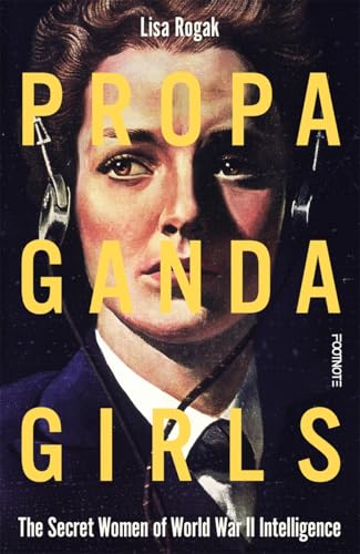 Propaganda Girls: The Secret Women of World War II Intelligence von Footnote Press Ltd