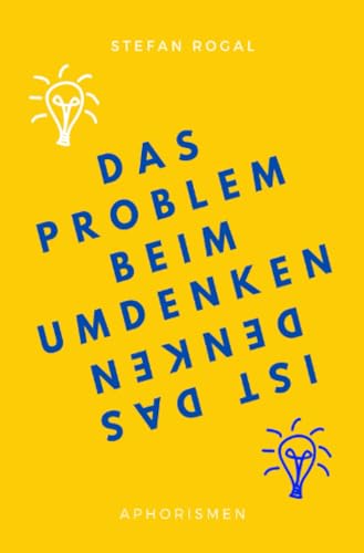 Das Problem beim Umdenken ist das Denken: Aphorismen