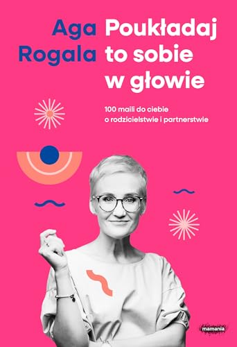 Poukładaj to sobie w głowie: 100 maili do Ciebie o rodzicielstwie i partnerstwie