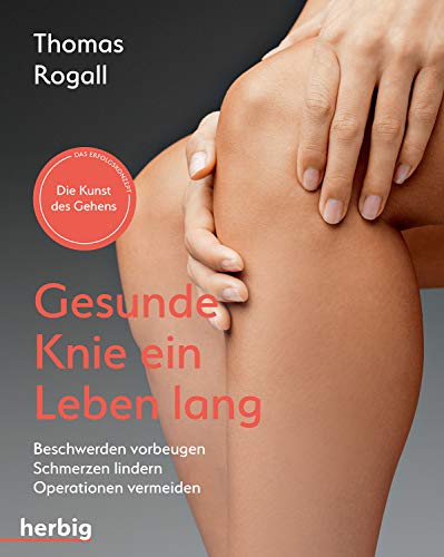 Gesunde Knie ein Leben lang: Beschwerden vorbeugen - Schmerzen lindern - Operationen vermeiden: Beschwerden vorbeugen, Schmerzen lindern, Operation vermeiden von Herbig Verlag
