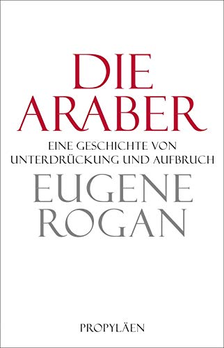 Die Araber: Eine Geschichte von Unterdrückung und Aufbruch Die Araber: Eine Geschichte von Unterdrückung und Aufbruch