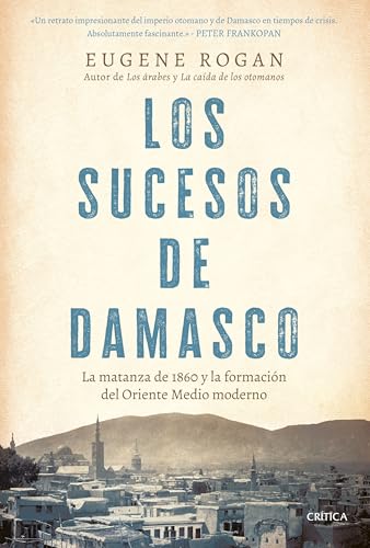Los sucesos de Damasco: La matanza de 1860 y la formación del Oriente Medio moderno (Serie Mayor) von Editorial Crítica