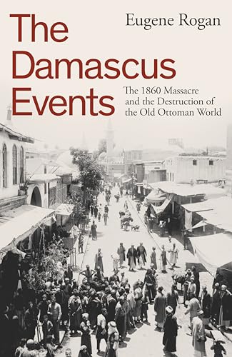 The Damascus Events: The 1860 Massacre and the Destruction of the Old Ottoman World von Allen Lane