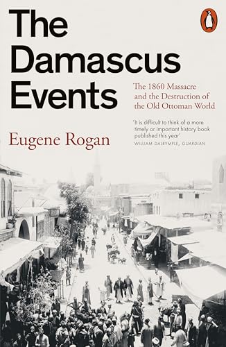 The Damascus Events: The 1860 Massacre and the Destruction of the Old Ottoman World von Penguin Books Ltd (UK)