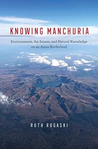 Knowing Manchuria: Environments, the Senses, and Natural Knowledge on an Asian Borderland von University of Chicago Press