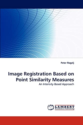 Image Registration Based on Point Similarity Measures: An Intensity-Based Approach von LAP Lambert Academic Publishing