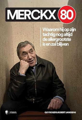 Merckx 80: Waarom hij op zijn tachtig nog altijd de allergrootste is en zal blijven von Borgerhoff & Lamberigts