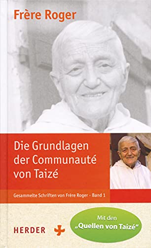 Die Grundlagen der Communauté von Taizé: Ausgabe mit den "Quellen von Taizé": Gesammelte Schriften von Frère Roger - Band 1 von Herder Verlag GmbH