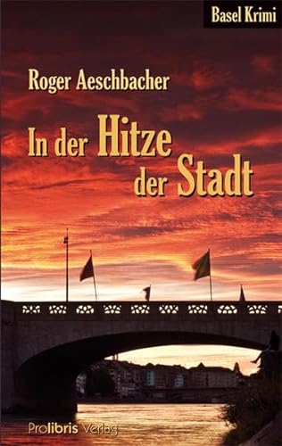 In der Hitze der Stadt: Basel Krimi von Prolibris Verlag Rolf Wagner