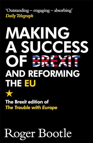 Making a Success of Brexit and Reforming the EU: The Brexit edition of The Trouble with Europe: 'Bootle is right on every count' - Guardian von Nicholas Brealey Publishing