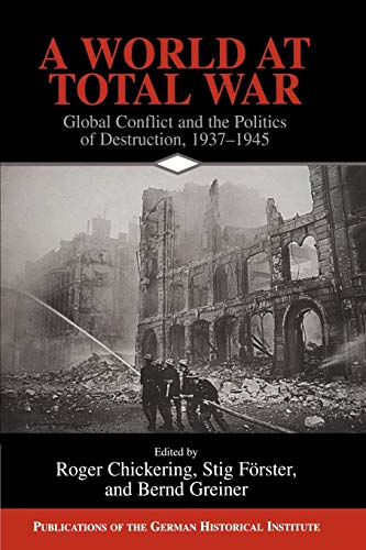 A World at Total War: Global Conflict and the Politics of Destruction, 1937 1945 (Publications of the German Historical Institute)