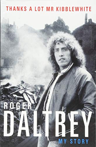 Roger Daltrey: Thanks a lot Mr Kibblewhite, The Sunday Times Bestseller: My Story