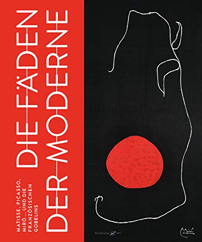 Die Fäden der Moderne: Matisse, Picasso, Miró ... und die französischen Gobelins Die Fäden der Moderne: Matisse, Picasso, Miró ... und die französischen Gobelins