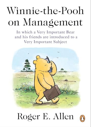 Winnie-the-Pooh on Management: In which a Very Important Bear and his friends are introduced to a Very Important Subject