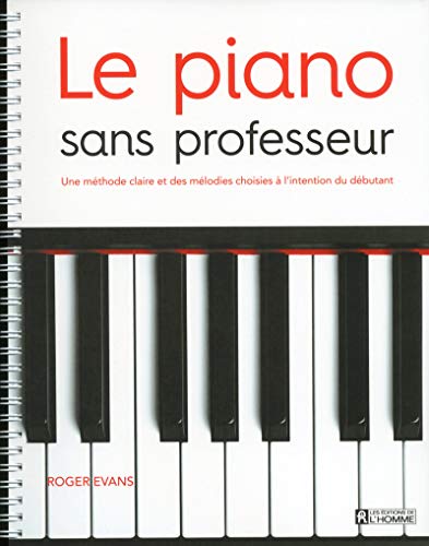 Le piano sans professeur: Une méthode claire et des mélodies choisies à l'intention du débutant von DE L HOMME