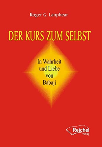 Der Kurs zum Selbst: In Wahrheit und Liebe von Babaji von Reichel Verlag