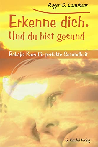 Erkenne dich. Und du bist gesund: Babajis Kurs für perfekte Gesundheit: Babajis Lehren für perfekte Gesundheit Erkenne dich. Und du bist gesund: Babajis Kurs für perfekte Gesundheit: Babajis Lehren für perfekte Gesundheit