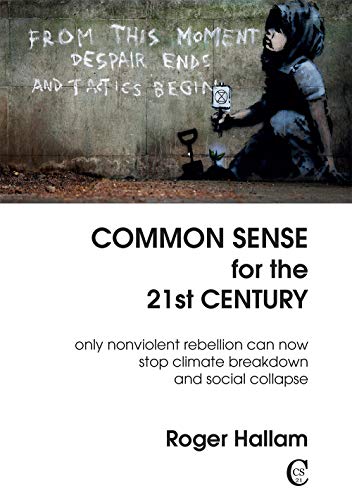 Common Sense for the 21st Century: Only Nonviolent Rebellion Can Now Stop Climate Breakdown And Social Collapse von Common Sense for the 21st Century