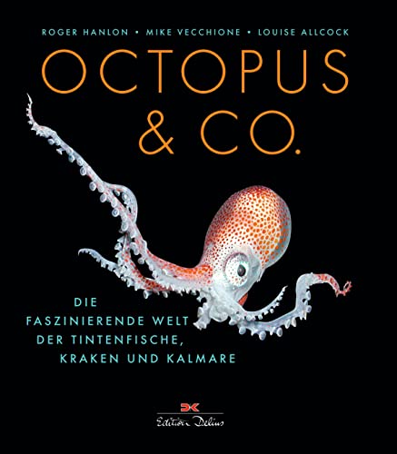 Octopus & Co.: Die faszinierende Welt der Tintenfische, Kraken und Kalmare