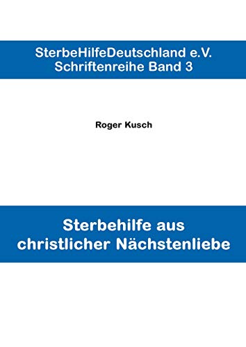 Sterbehilfe aus christlicher Nächstenliebe (Schriftenreihe. Band 3)