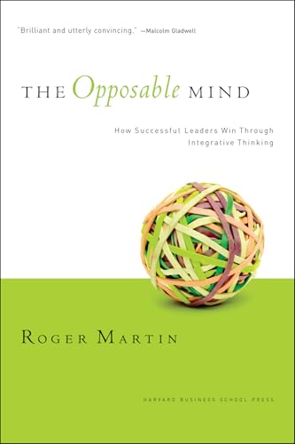 Opposable Mind: How Successful Leaders Win Through Integrative Thinking Opposable Mind: How Successful Leaders Win Through Integrative Thinking