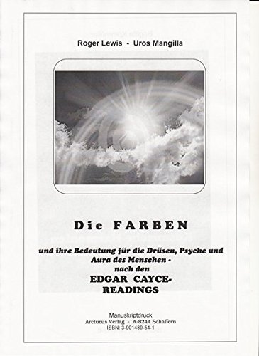 Farben und ihre Bedeutung für die Drüsen, Psyche und Aura des Menschen: Nach den Edgar Cayce Readings von ARCTURUS