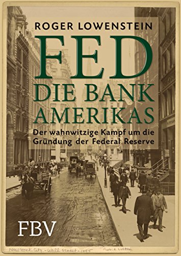 FED - Die Bank Amerikas: Der wahnwitzige Kampf um die Gründung der Federal Reserve FED - Die Bank Amerikas: Der wahnwitzige Kampf um die Gründung der Federal Reserve