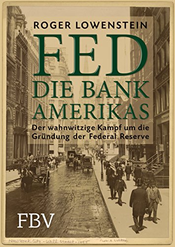 FED - Die Bank Amerikas: Der wahnwitzige Kampf um die Gründung der Federal Reserve von Finanzbuch Verlag