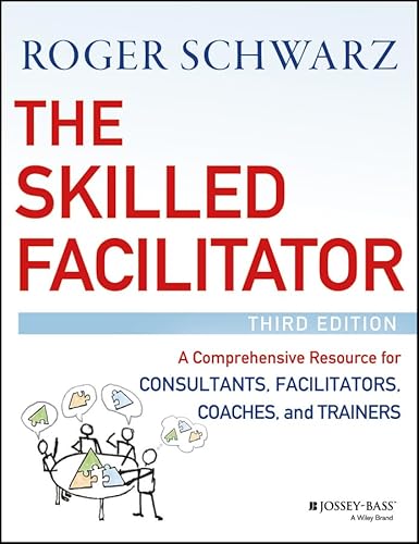 The Skilled Facilitator: A Comprehensive Resource for Consultants, Facilitators, Managers, Trainers, and Coaches von Wiley
