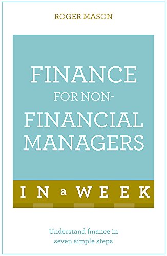 Finance For Non-Financial Managers In A Week: Understand Finance In Seven Simple Steps (Teach Yourself in a Week)