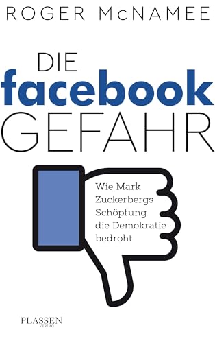 Die Facebook-Gefahr: Wie Mark Zuckerbergs Schöpfung die Demokratie bedroht von Plassen Verlag