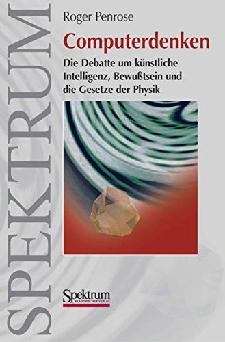 Computerdenken: die Debatte um künstliche Intelligenz, Bewußtsein und die Gesetze der Physik: Die Debatte um Künstliche Intelligenz, Bewusstsein und die Gesetze der Physik von Spektrum Akademischer Verlag