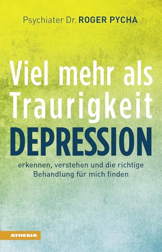 Depression - viel mehr als Traurigkeit: Depression erkennen, verstehen und die richtige Behandlung für mich finden