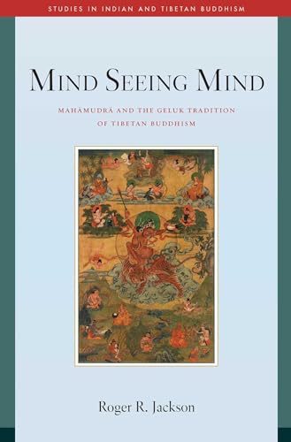 Mind Seeing Mind: Mahamudra and the Geluk Tradition of Tibetan Buddhism (Studies in Indian and Tibetan Buddhism)