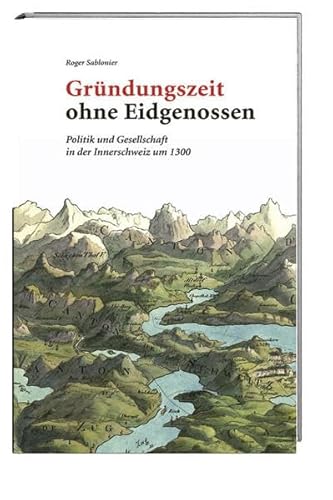 Gründungszeit ohne Eidgenossen: Politik und Gesellschaft in der Innerschweiz um 1300 Gründungszeit ohne Eidgenossen: Politik und Gesellschaft in der Innerschweiz um 1300 von Hier und Jetzt Verlag