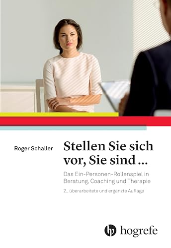 Stellen Sie sich vor, Sie sind ...: Das Ein–Personen–Rollenspiel in Beratung, Coaching und Therapie von HOGREFE (VORM. VERLAG HANS HUBER )