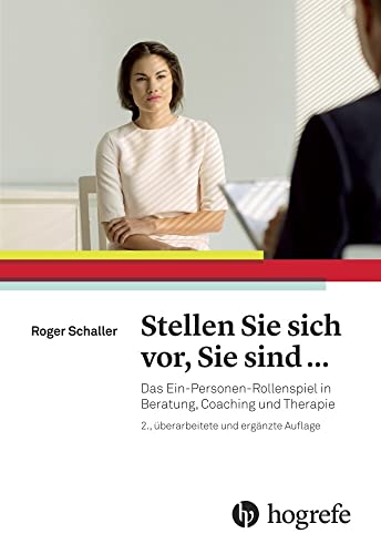 Stellen Sie sich vor, Sie sind ...: Das Ein–Personen–Rollenspiel in Beratung, Coaching und Therapie