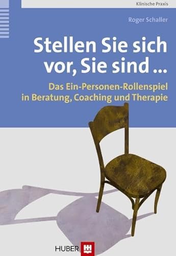 Stellen Sie sich vor, Sie sind ...: Das Ein-Personen-Rollenspiel in Beratung, Coaching und Therapie