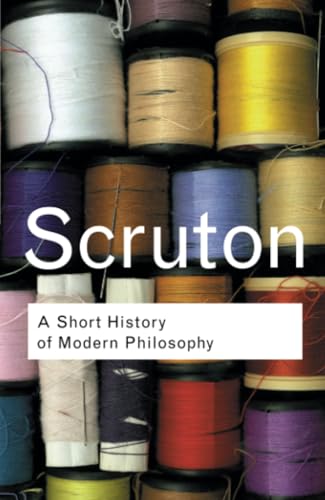 A Short History of Modern Philosophy: From Descartes to Wittgenstein (Routledge Classics Series) von Routledge