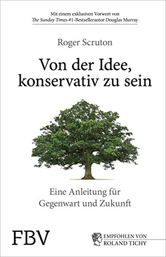 Von der Idee, konservativ zu sein: Eine Anleitung für Gegenwart und Zukunft. Roger Sruton in einem durch und durch optimistisches Buch über die ... und den Konservatismus der Gegenwart von FinanzBuch Verlag