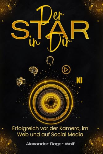 Der Star in Dir!: Erfolgreich vor der Kamera, im Web und auf Social Media von Independently published