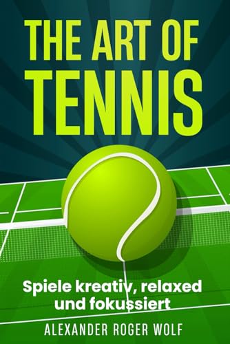 The Art of Tennis: Spiele kreativ, relaxed und fokussiert
