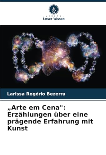 „Arte em Cena": Erzählungen über eine prägende Erfahrung mit Kunst von Verlag Unser Wissen