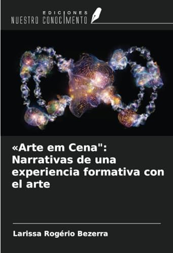 «Arte em Cena": Narrativas de una experiencia formativa con el arte von Ediciones Nuestro Conocimiento