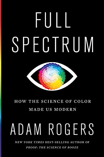 Full Spectrum: How the Science of Color Made Us Modern von Houghton Mifflin