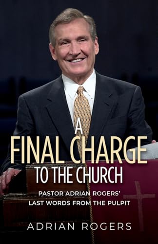 A Final Charge to the Church: Pastor Adrian Rogers' Last Words from the Pulpit von Love Worth Finding Ministries