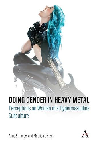 Doing Gender in Heavy Metal: Perceptions on Women in a Hypermasculine Subculture von Anthem Press