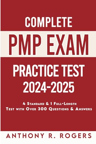 Complete PMP Exam Practice Test 2024-2025: 4 Standard Practice Tests 1 Full-Length Practice Test with Over 300 Practice Questions & Answers